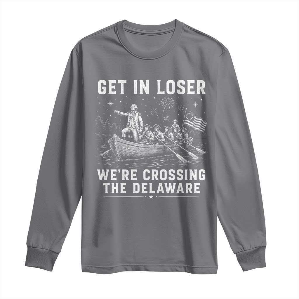 Get In Loser Were Crossing the Delaware Long Sleeve Shirt Funny 4th of July USA Meme Founding Father Patriotic