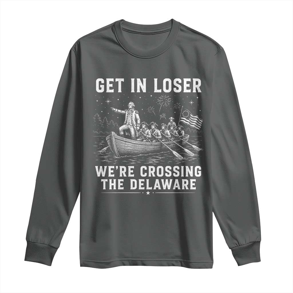 Get In Loser Were Crossing the Delaware Long Sleeve Shirt Funny 4th of July USA Meme Founding Father Patriotic