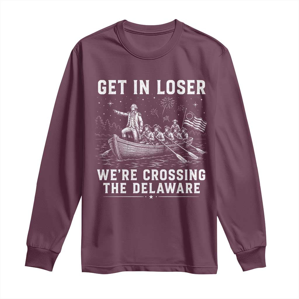 Get In Loser Were Crossing the Delaware Long Sleeve Shirt Funny 4th of July USA Meme Founding Father Patriotic