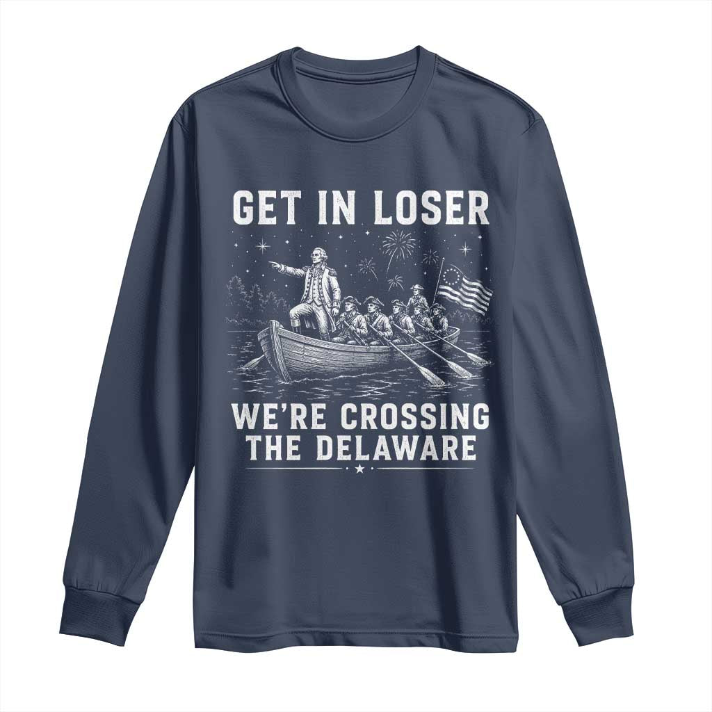 Get In Loser Were Crossing the Delaware Long Sleeve Shirt Funny 4th of July USA Meme Founding Father Patriotic