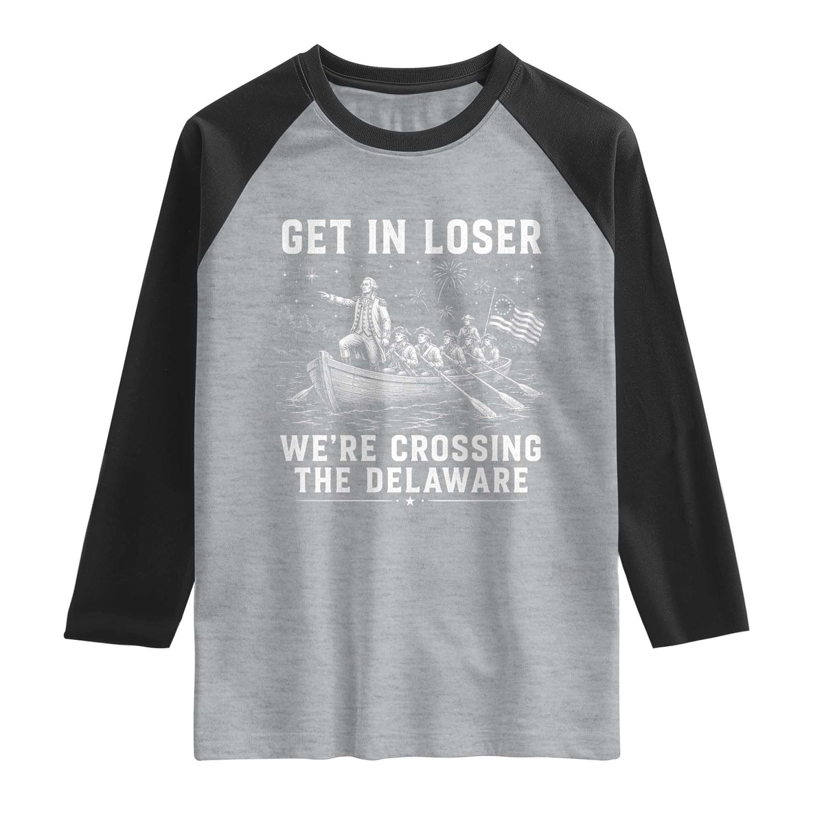 Get In Loser Were Crossing the Delaware Raglan Shirt Funny 4th of July USA Meme Founding Father Patriotic