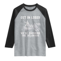 Get In Loser Were Crossing the Delaware Raglan Shirt Funny 4th of July USA Meme Founding Father Patriotic