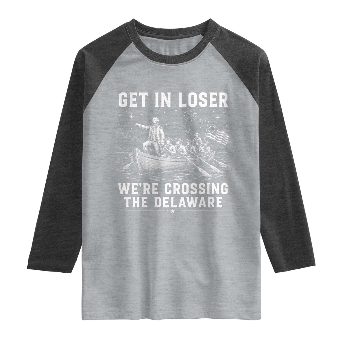 Get In Loser Were Crossing the Delaware Raglan Shirt Funny 4th of July USA Meme Founding Father Patriotic