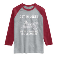 Get In Loser Were Crossing the Delaware Raglan Shirt Funny 4th of July USA Meme Founding Father Patriotic