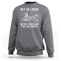Get In Loser Were Crossing the Delaware Sweatshirt Funny 4th of July USA Meme Founding Father Patriotic