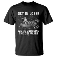 Get In Loser Were Crossing the Delaware T Shirt Funny 4th of July USA Meme Founding Father Patriotic