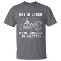 Get In Loser Were Crossing the Delaware T Shirt Funny 4th of July USA Meme Founding Father Patriotic