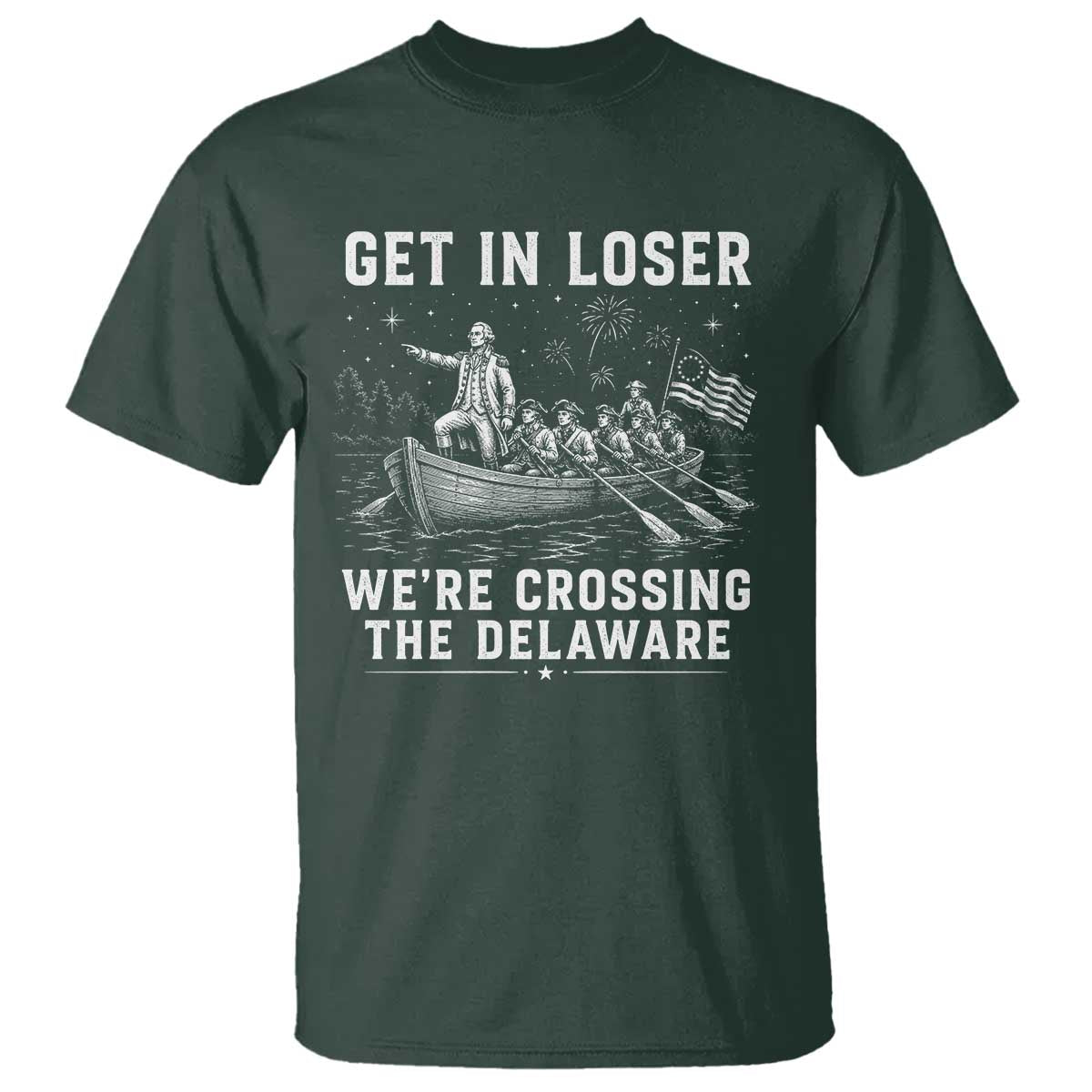 Get In Loser Were Crossing the Delaware T Shirt Funny 4th of July USA Meme Founding Father Patriotic