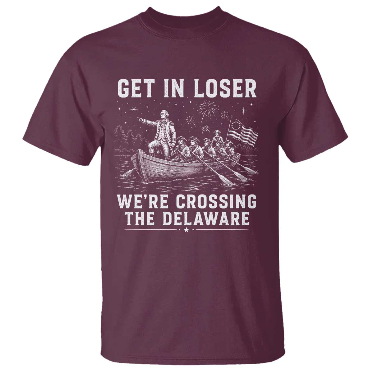 Get In Loser Were Crossing the Delaware T Shirt Funny 4th of July USA Meme Founding Father Patriotic