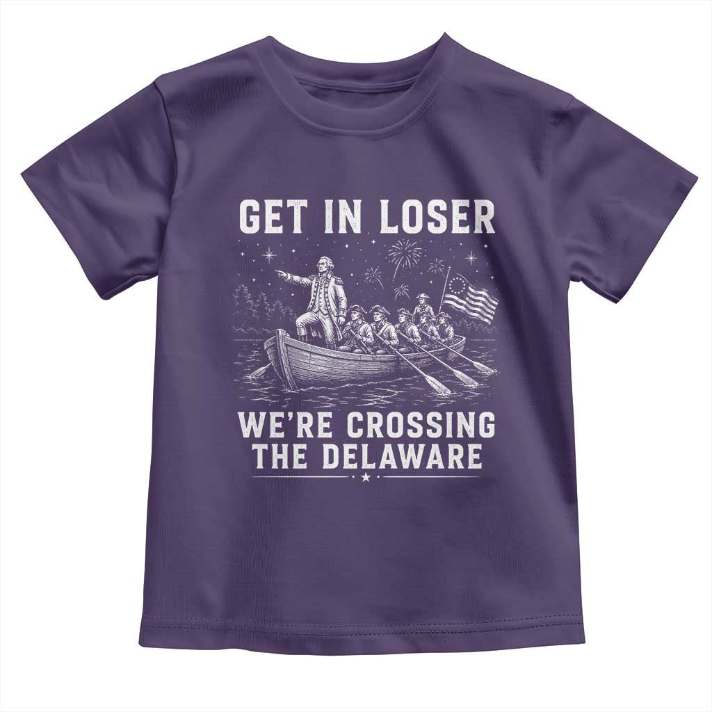 Get In Loser Were Crossing the Delaware Toddler T Shirt Funny 4th of July USA Meme Founding Father Patriotic
