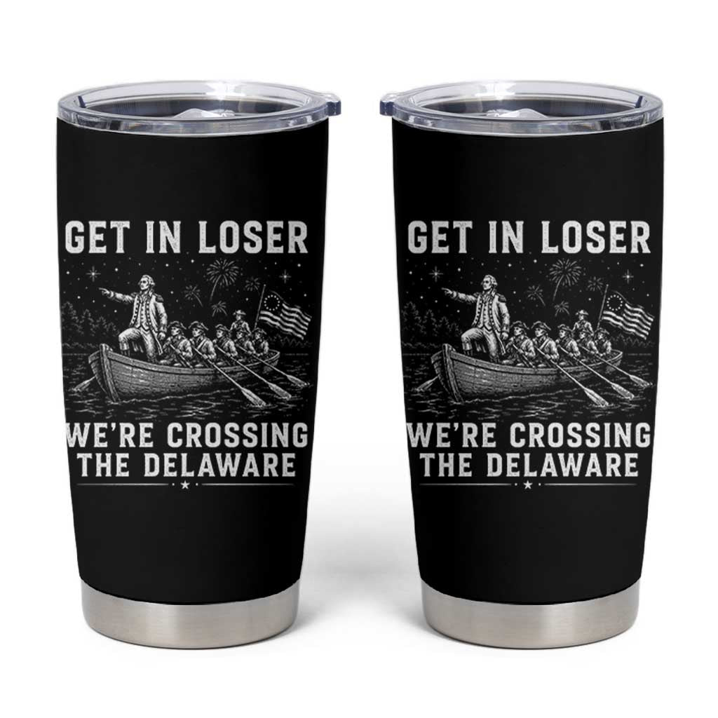 Get In Loser Were Crossing the Delaware Tumbler Cup Funny 4th of July USA Meme Founding Father Patriotic