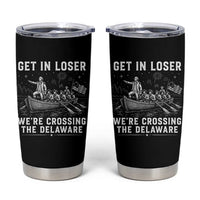 Get In Loser Were Crossing the Delaware Tumbler Cup Funny 4th of July USA Meme Founding Father Patriotic