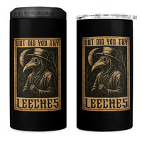 But Did You Try Leeches Plague Doctor 4 in 1 Can Cooler Tumbler Middle Age Medicines Medieval History - Wonder Print Shop