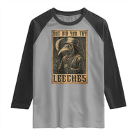 But Did You Try Leeches Plague Doctor Raglan Shirt Middle Age Medicines Medieval History - Wonder Print Shop