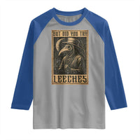 But Did You Try Leeches Plague Doctor Raglan Shirt Middle Age Medicines Medieval History - Wonder Print Shop