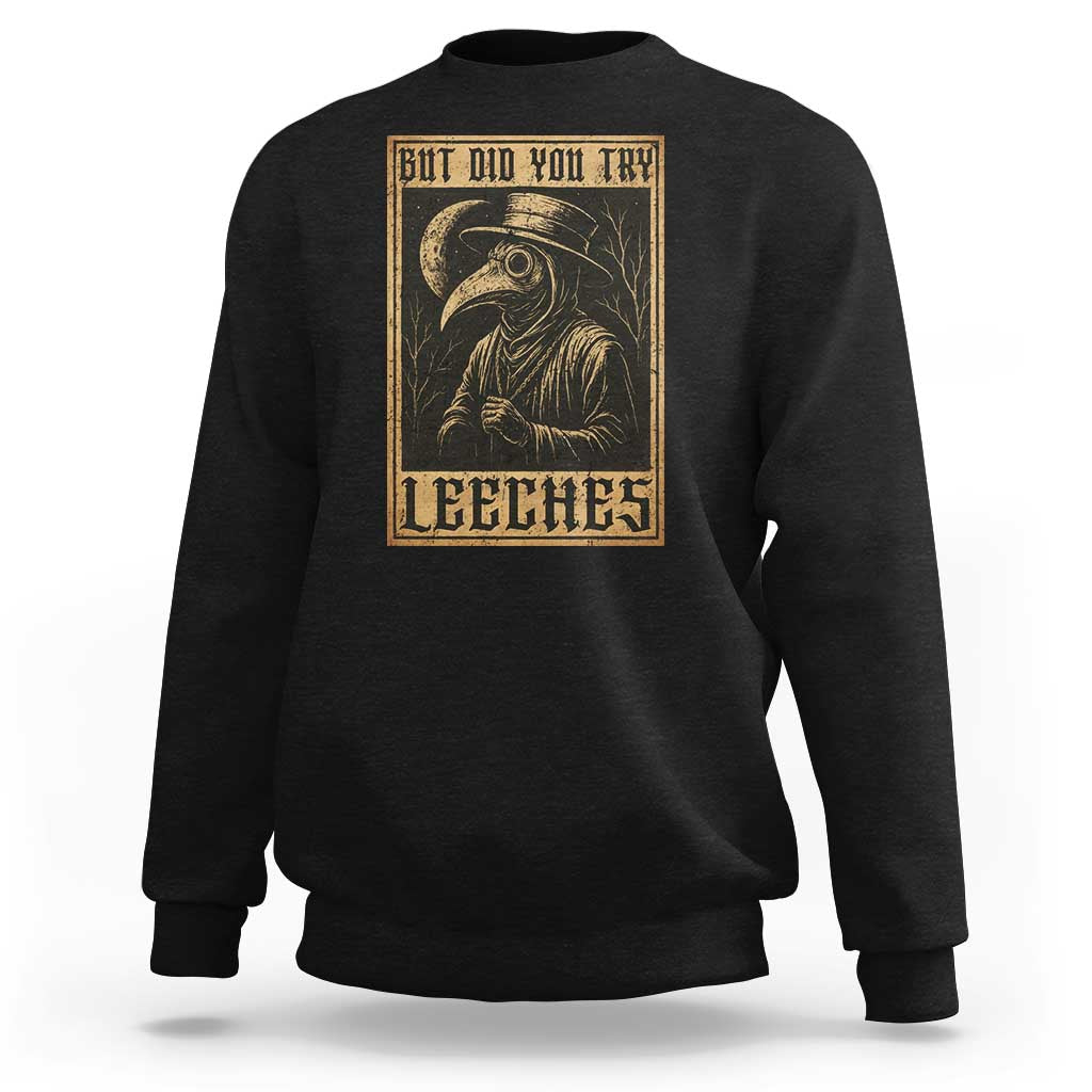 But Did You Try Leeches Plague Doctor Sweatshirt Middle Age Medicines Medieval History - Wonder Print Shop