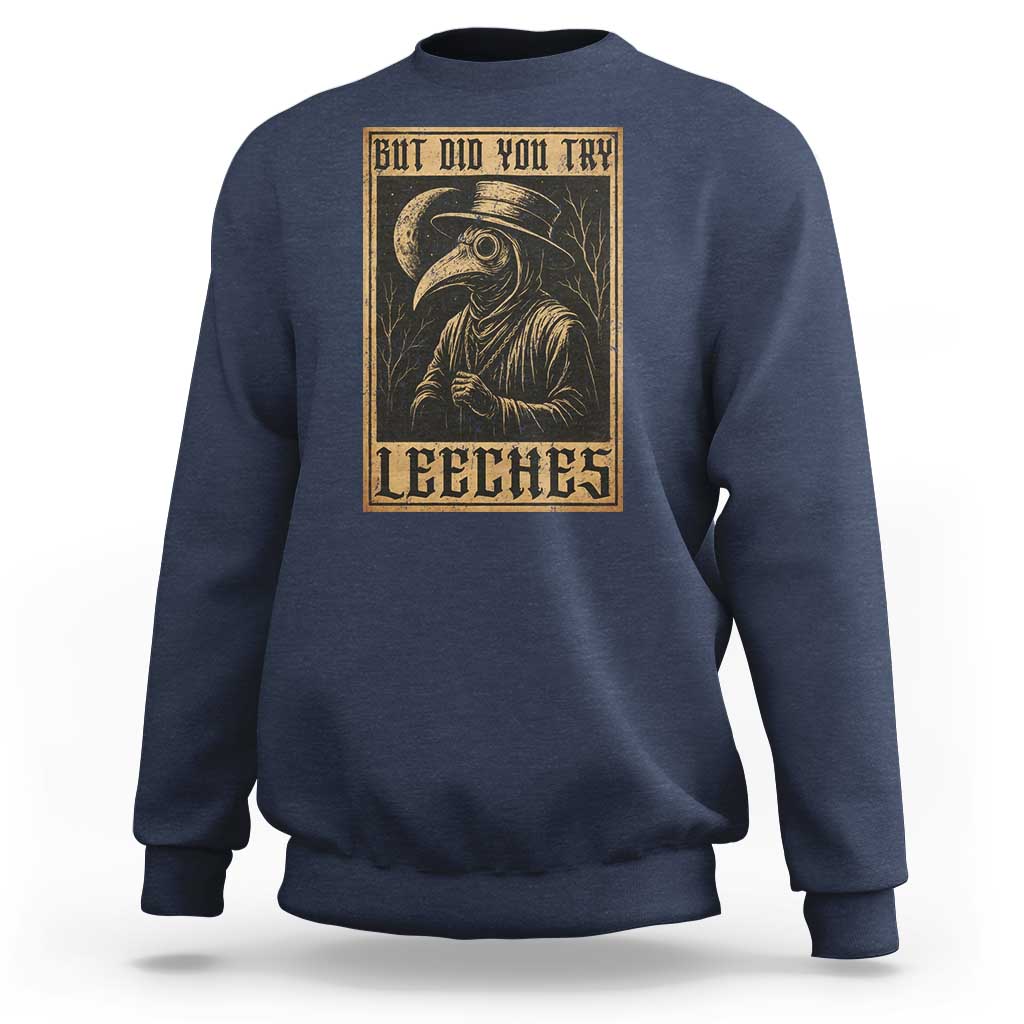 But Did You Try Leeches Plague Doctor Sweatshirt Middle Age Medicines Medieval History - Wonder Print Shop