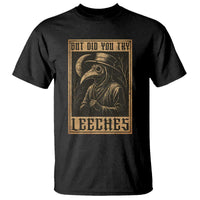 But Did You Try Leeches Plague Doctor T Shirt Middle Age Medicines Medieval History - Wonder Print Shop