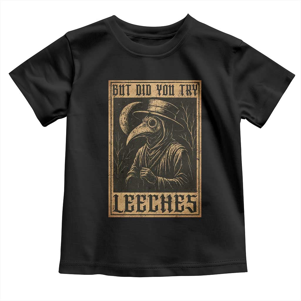 But Did You Try Leeches Plague Doctor Toddler T Shirt Middle Age Medicines Medieval History - Wonder Print Shop