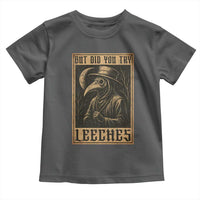 But Did You Try Leeches Plague Doctor Toddler T Shirt Middle Age Medicines Medieval History - Wonder Print Shop