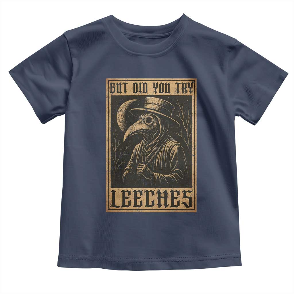But Did You Try Leeches Plague Doctor Toddler T Shirt Middle Age Medicines Medieval History - Wonder Print Shop