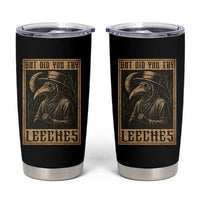 But Did You Try Leeches Plague Doctor Tumbler Cup Middle Age Medicines Medieval History - Wonder Print Shop