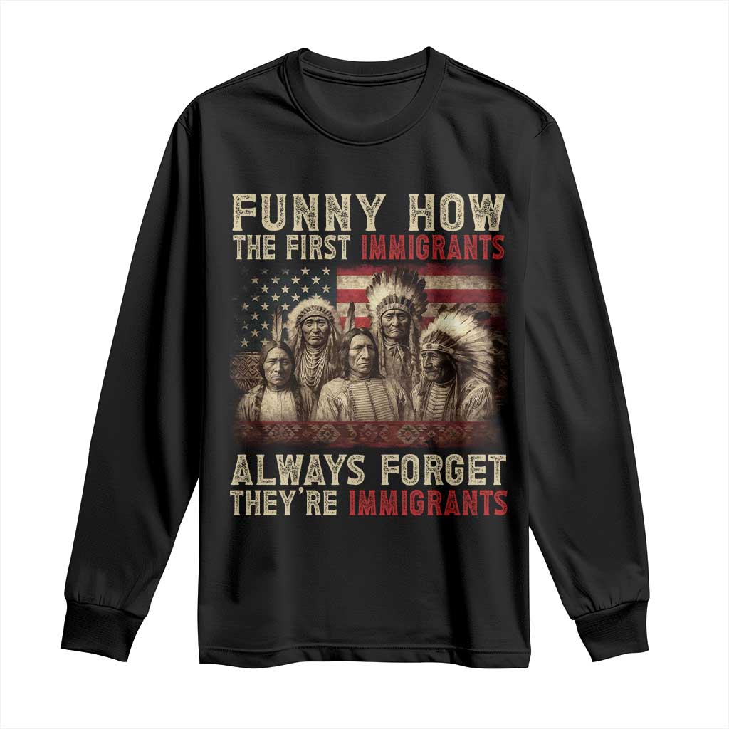 Native American Long Sleeve Shirt Funny The First Immigrants Always Forget - Wonder Print Shop