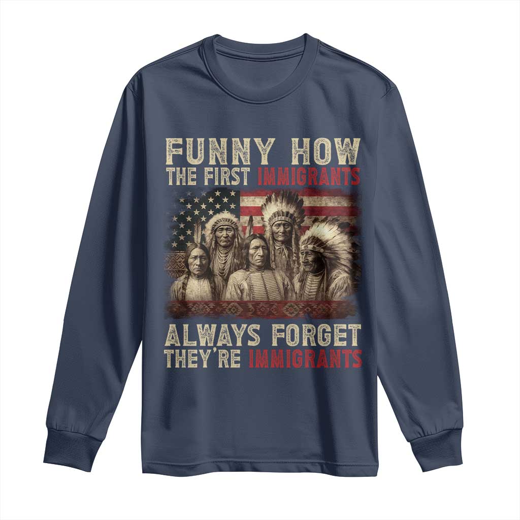 Native American Long Sleeve Shirt Funny The First Immigrants Always Forget - Wonder Print Shop