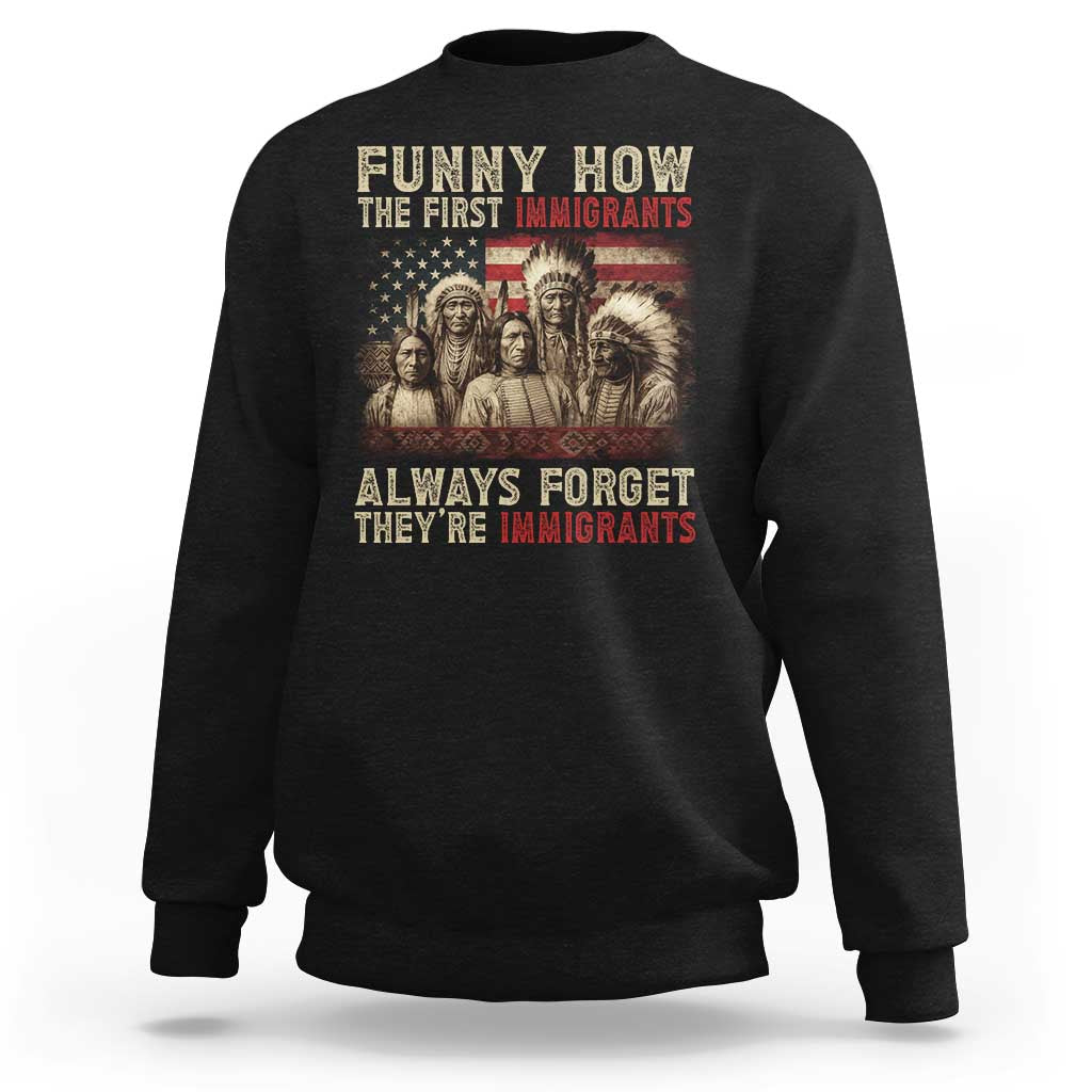 Native American Sweatshirt Funny The First Immigrants Always Forget - Wonder Print Shop