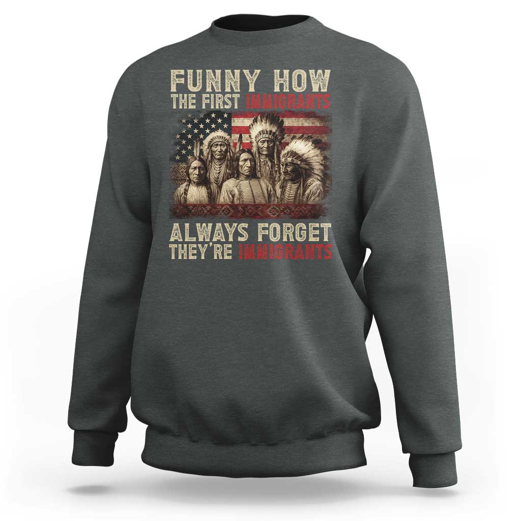 Native American Sweatshirt Funny The First Immigrants Always Forget - Wonder Print Shop