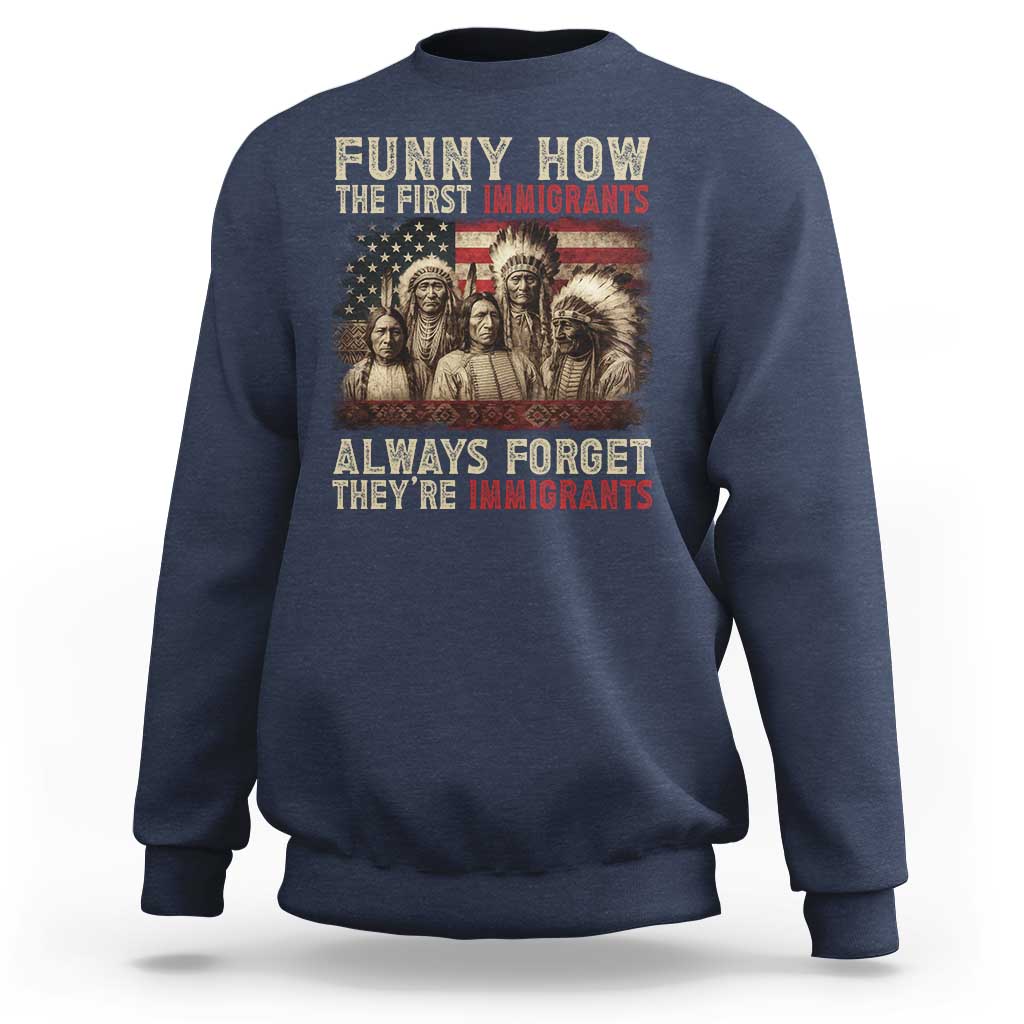 Native American Sweatshirt Funny The First Immigrants Always Forget - Wonder Print Shop