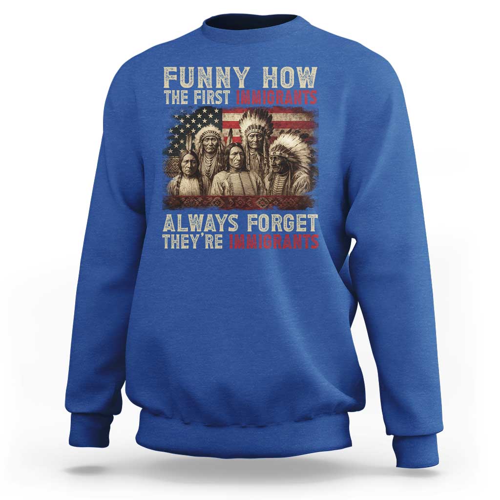 Native American Sweatshirt Funny The First Immigrants Always Forget - Wonder Print Shop