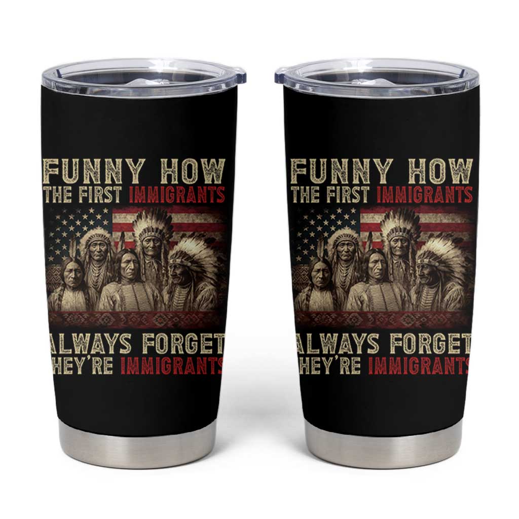 Native American Tumbler Cup Funny The First Immigrants Always Forget - Wonder Print Shop
