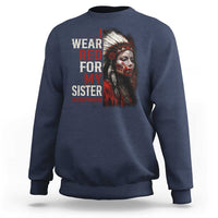 MMIW Sweatshirt I Wear Red For My Sister Native American Stop MMIW - Wonder Print Shop