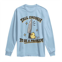 Tall Enough To Be A Problem Funny Duck Long Sleeve Shirt With Giant Knife Meme Humor