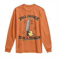 Tall Enough To Be A Problem Funny Duck Long Sleeve Shirt With Giant Knife Meme Humor
