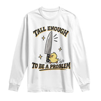 Tall Enough To Be A Problem Funny Duck Long Sleeve Shirt With Giant Knife Meme Humor