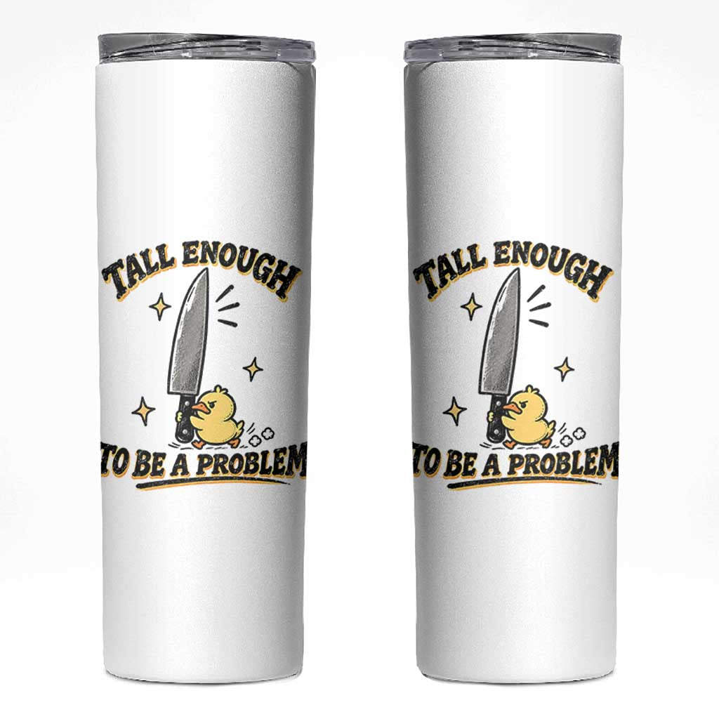 Tall Enough To Be A Problem Funny Duck Skinny Tumbler With Giant Knife Meme Humor