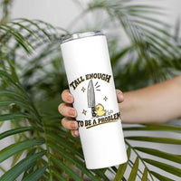 Tall Enough To Be A Problem Funny Duck Skinny Tumbler With Giant Knife Meme Humor