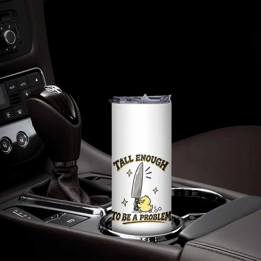 Tall Enough To Be A Problem Funny Duck Skinny Tumbler With Giant Knife Meme Humor