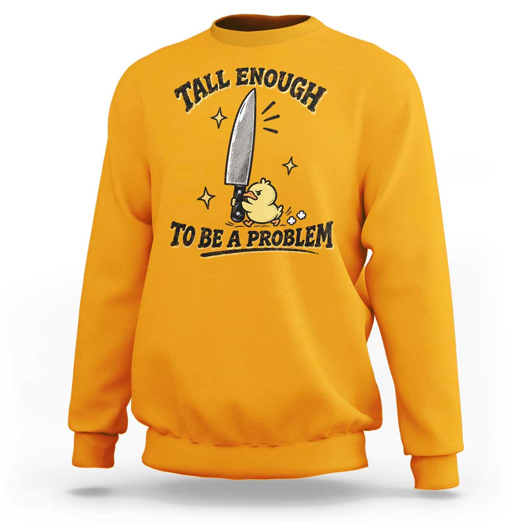 Tall Enough To Be A Problem Funny Duck Sweatshirt With Giant Knife Meme Humor