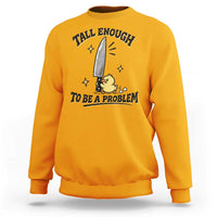 Tall Enough To Be A Problem Funny Duck Sweatshirt With Giant Knife Meme Humor