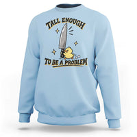Tall Enough To Be A Problem Funny Duck Sweatshirt With Giant Knife Meme Humor
