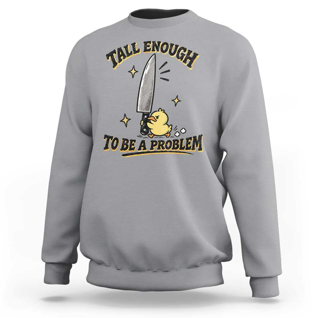 Tall Enough To Be A Problem Funny Duck Sweatshirt With Giant Knife Meme Humor