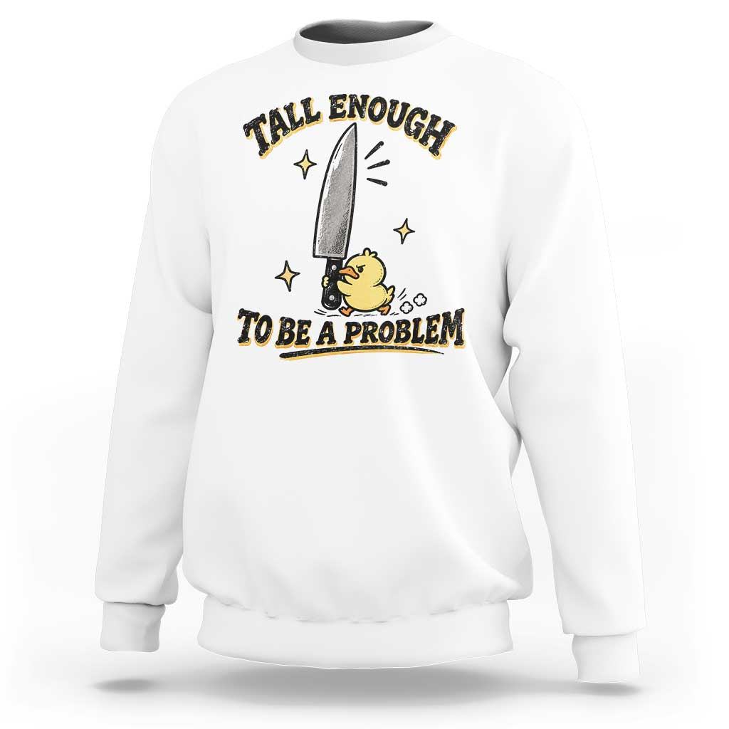 Tall Enough To Be A Problem Funny Duck Sweatshirt With Giant Knife Meme Humor