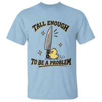 Tall Enough To Be A Problem Funny Duck T Shirt With Giant Knife Meme Humor