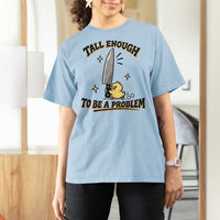 Tall Enough To Be A Problem Funny Duck T Shirt For Women With Giant Knife Meme Humor