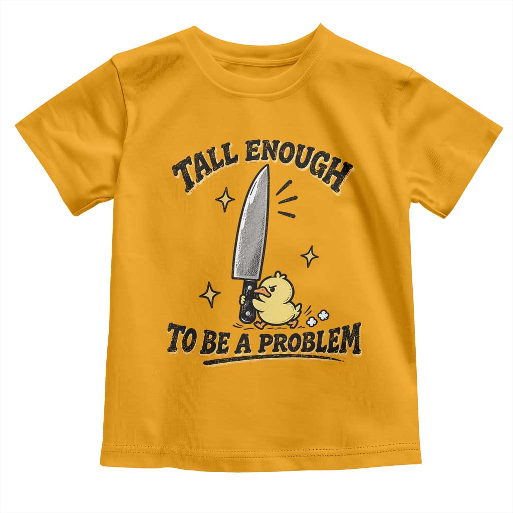 Tall Enough To Be A Problem Funny Duck Toddler T Shirt With Giant Knife Meme Humor