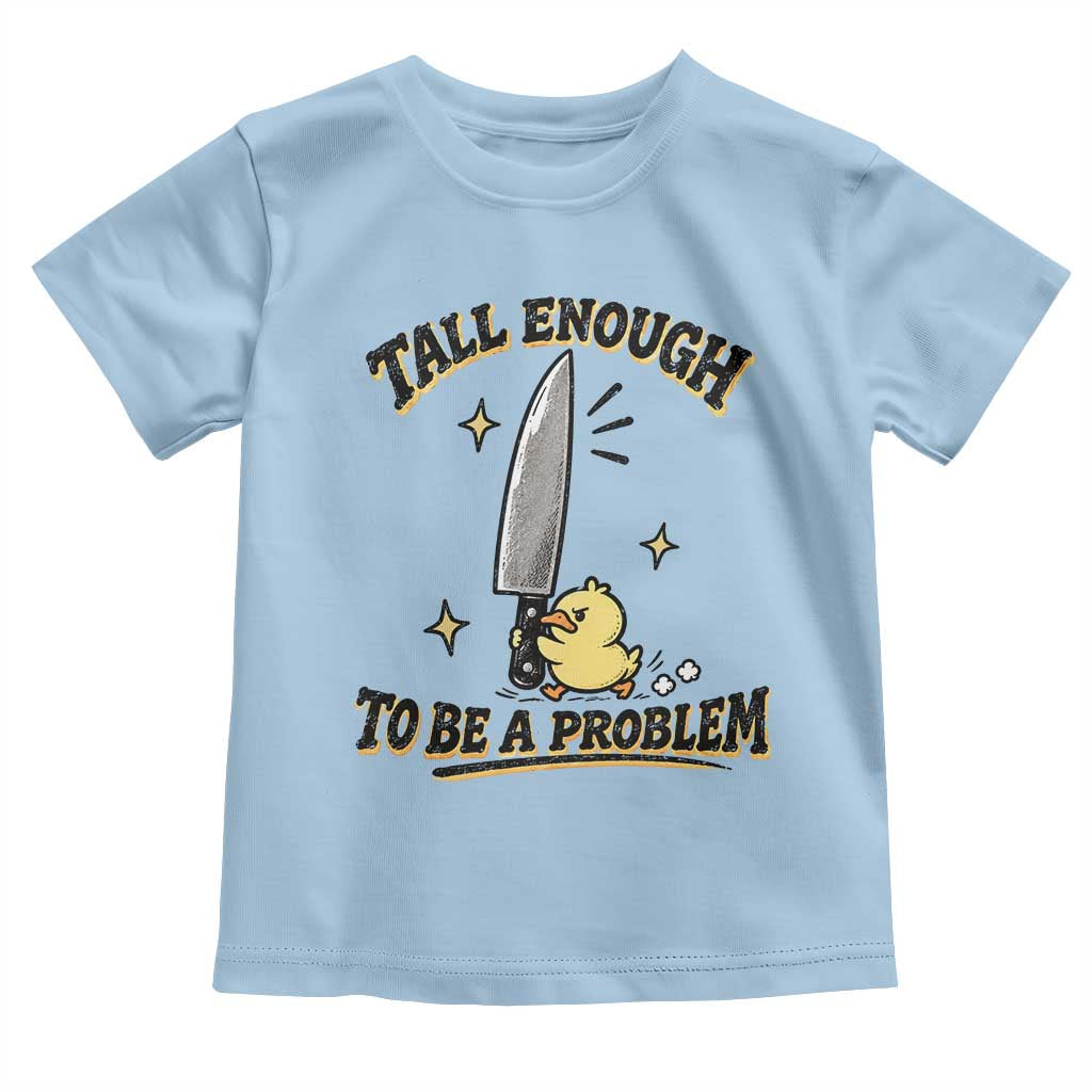 Tall Enough To Be A Problem Funny Duck Toddler T Shirt With Giant Knife Meme Humor