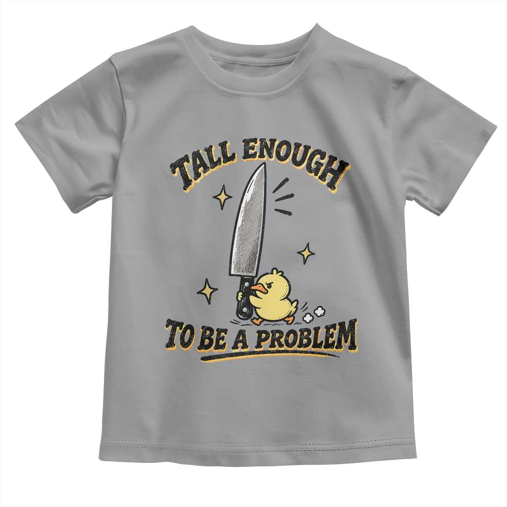 Tall Enough To Be A Problem Funny Duck Toddler T Shirt With Giant Knife Meme Humor